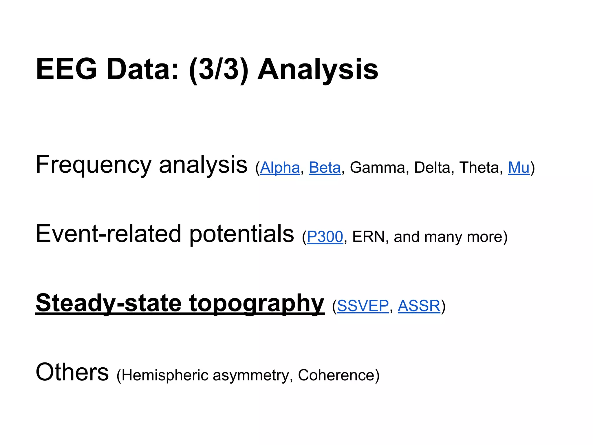EEG Data: (3/3) Analysis
Frequency analysis (Alpha, Beta, Gamma, Delta, Theta, Mu)
Event-related potentials (P300, ERN, and many more)
Steady-state topography (SSVEP, ASSR)
Others (Hemispheric asymmetry, Coherence)
 