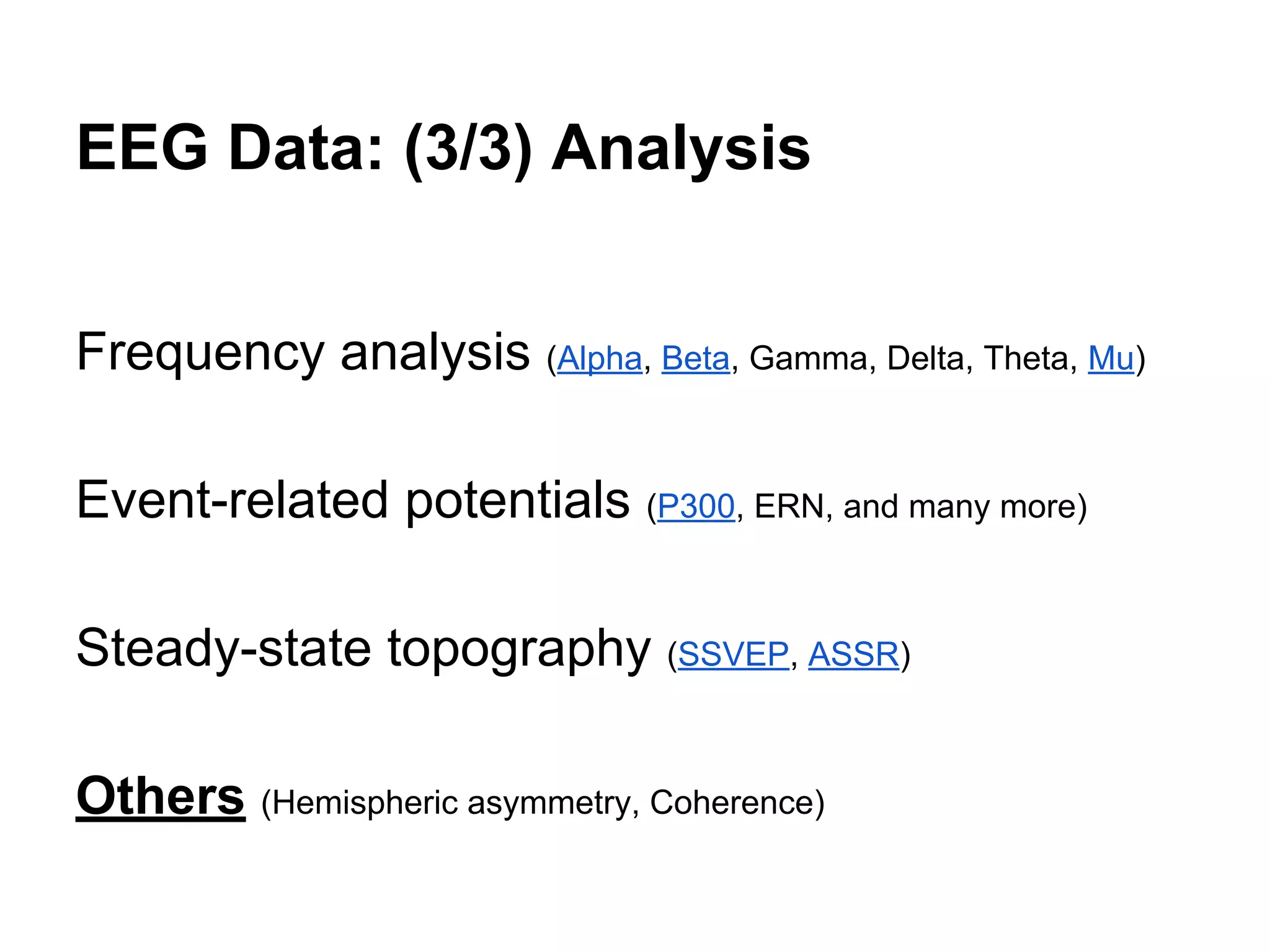 EEG Data: (3/3) Analysis
Frequency analysis (Alpha, Beta, Gamma, Delta, Theta, Mu)
Event-related potentials (P300, ERN, and many more)
Steady-state topography (SSVEP, ASSR)
Others (Hemispheric asymmetry, Coherence)
 