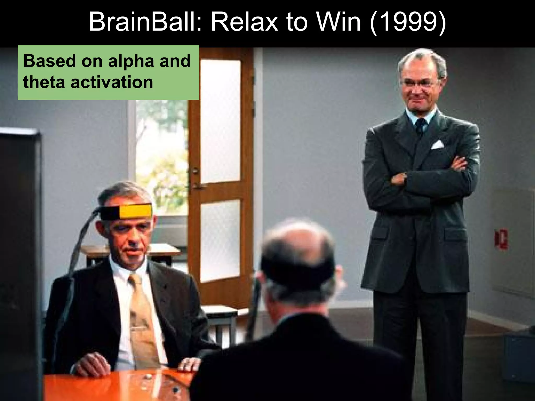 BrainBall: Relax to Win (1999)
Based on alpha and
theta activation
 