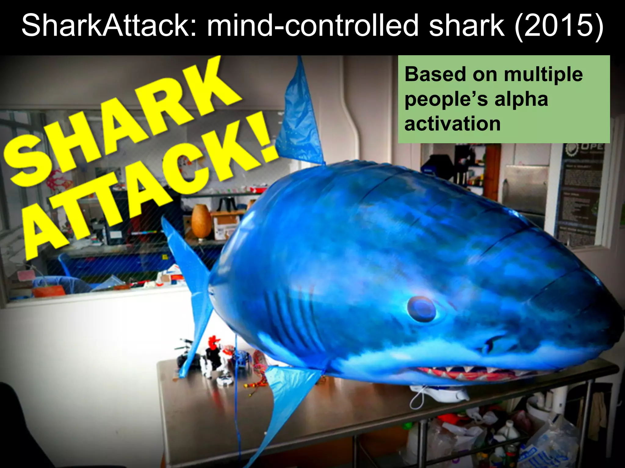 SharkAttack: mind-controlled shark (2015)
Based on multiple
people’s alpha
activation
 