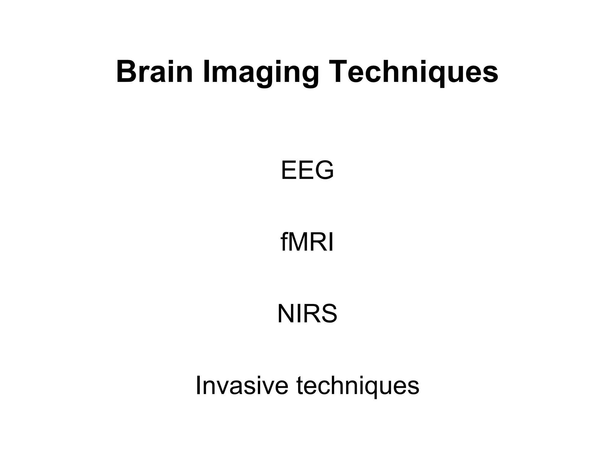 Brain Imaging Techniques
EEG
fMRI
NIRS
Invasive techniques
 