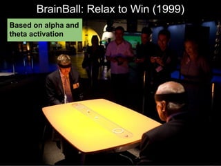 BrainBall: Relax to Win (1999)
Based on alpha and
theta activation
 
