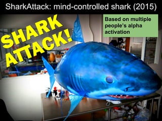 SharkAttack: mind-controlled shark (2015)
Based on multiple
people’s alpha
activation
 