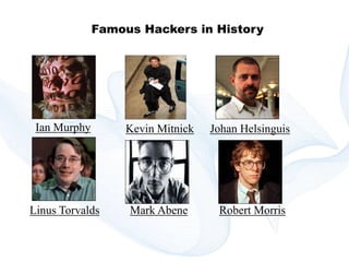 Copyright © technoKrats 
Famous Hackers in History 
Ian Murphy Kevin Mitnick Johan Helsinguis 
Linus Torvalds Mark Abene Robert Morris 
 
