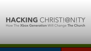 © 2013 - Joshua Jost
HACKING CHRIST!@N!TY
.
How The Xbox Generation Will Change The Church
 