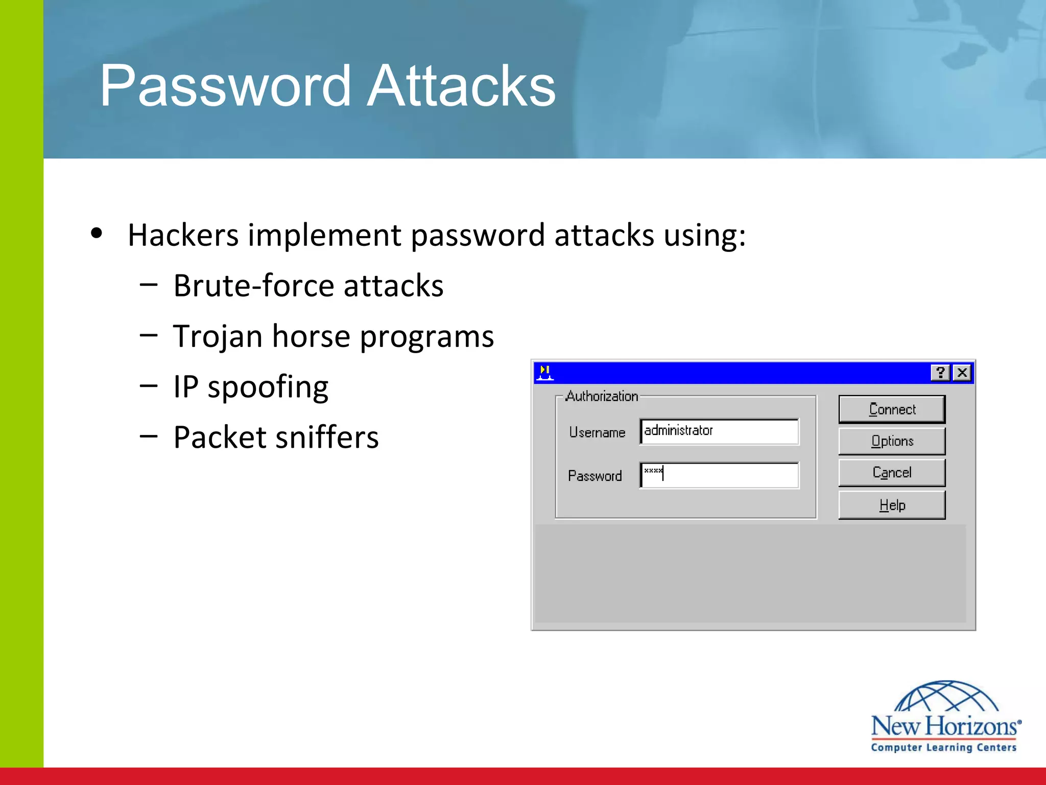 Password Attacks Hackers implement password attacks using: Brute-force attacks Trojan horse programs IP spoofing Packet sniffers 