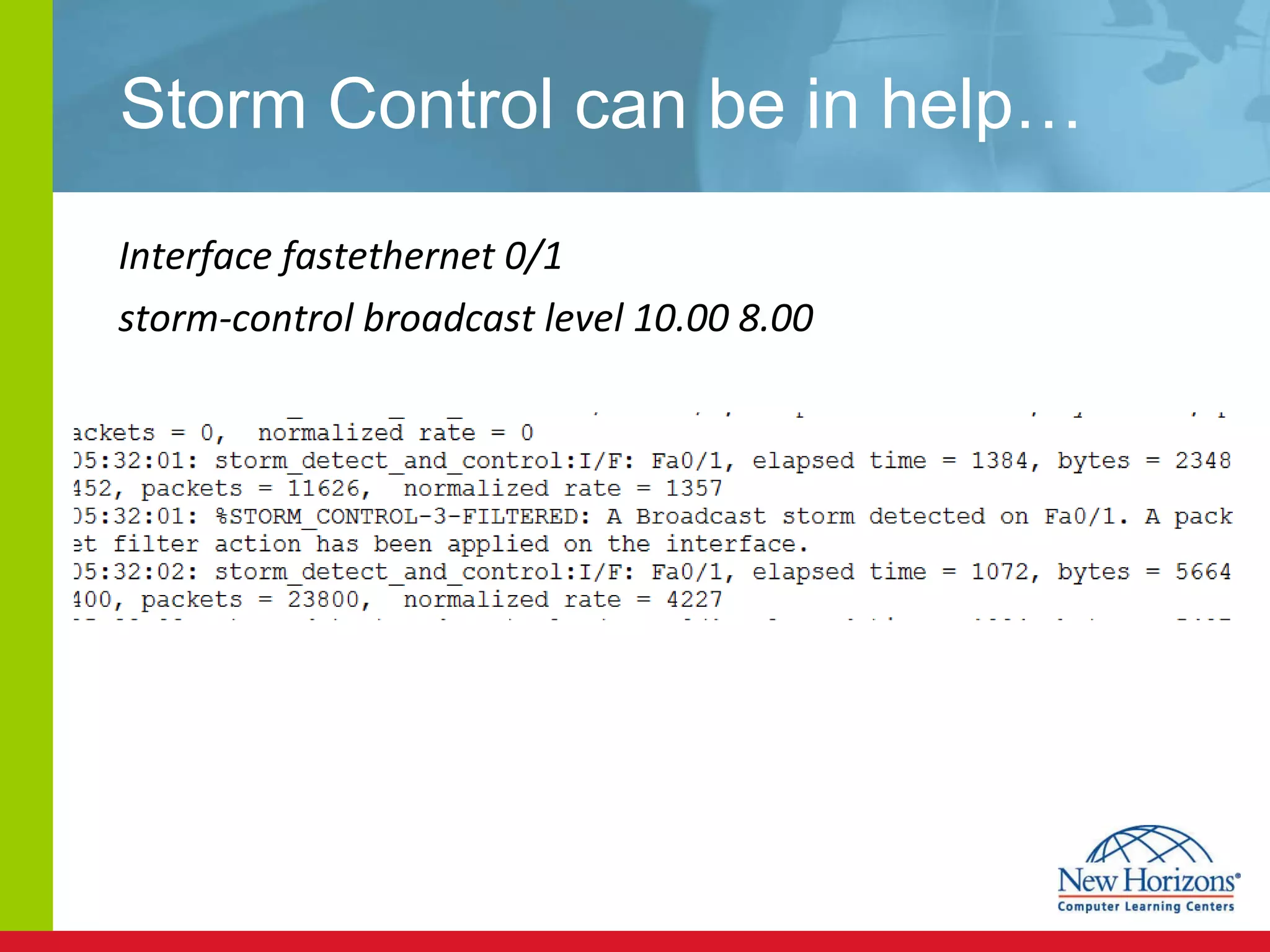 Storm Control can be in help… Interface fastethernet 0/1 storm-control broadcast level 10.00 8.00 