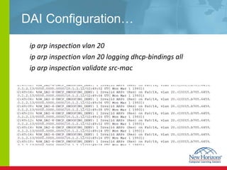 DAI Configuration… ip arp inspection vlan 20 ip arp inspection vlan 20 logging dhcp-bindings all ip arp inspection validate src-mac 