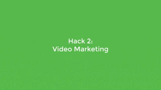 Hack 2:
Video Marketing
 