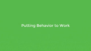 Putting Behavior to Work
 