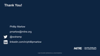 Phillip Marlow
pmarlow@mitre.org
@wolramp
linkedin.com/in/phillipmarlow
© 2022 THE MITRE CORPORATION. ALL RIGHTS RESERVED....