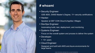 # whoami
 Security Engineer:
GSE #263, SANS Master’s Degree, 11+ security certifications
 Hacker:
Speaker at DEF CON Clo...
