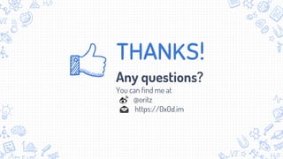 THANKS!
Any questions?
You can find me at
@oritz
https://0x0d.im
 