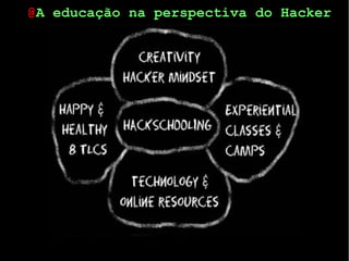 19
@A educação na perspectiva do Hacker
 