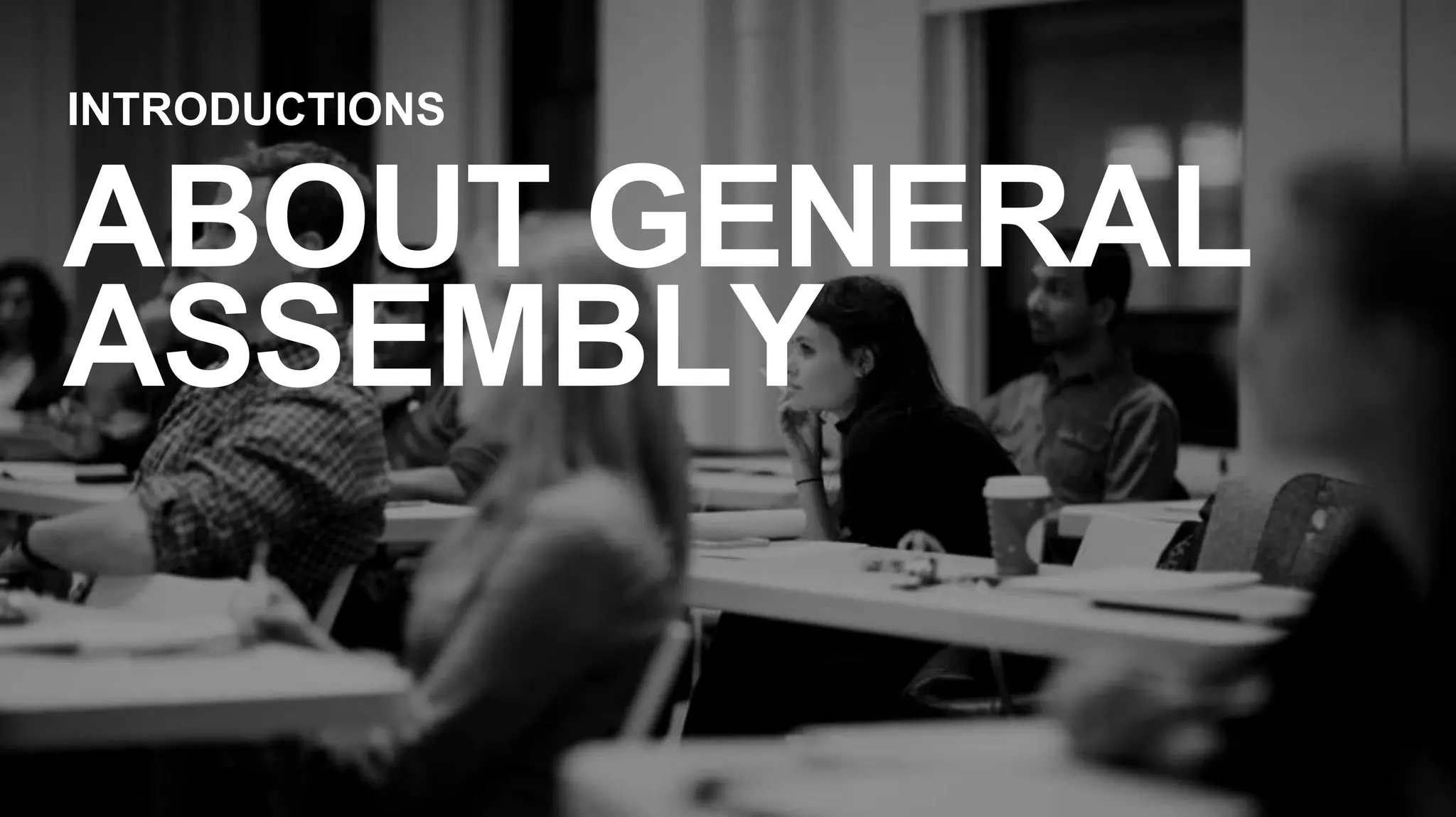 ABOUT GENERAL
ASSEMBLY
INTRODUCTIONS
 