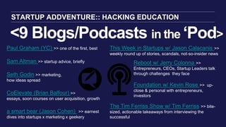 <9 Blogs/Podcasts in the ‘Pod>
STARTUP ADDVENTURE:: HACKING EDUCATION
This Week in Startups w/ Jason Calacanis >>
weekly r...