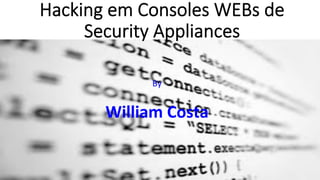 Hacking  em  Consoles  WEBs  de  
Security  Appliances  
	
  
By	
  
	
  
William	
  Costa	
  
 