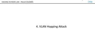 TALLER DE HACKING EN REDES LAN – PAULO COLOMÉS
4. VLAN Hopping Attack
HACKING EN REDES LAN – PAULO COLOMÉS
 