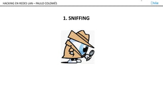 TALLER DE HACKING EN REDES LAN – PAULO COLOMÉS
1. SNIFFING
HACKING EN REDES LAN – PAULO COLOMÉS
 