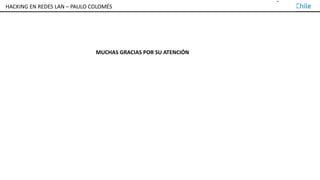 TALLER DE HACKING EN REDES LAN – PAULO COLOMÉS
MUCHAS GRACIAS POR SU ATENCIÓN
HACKING EN REDES LAN – PAULO COLOMÉS
 