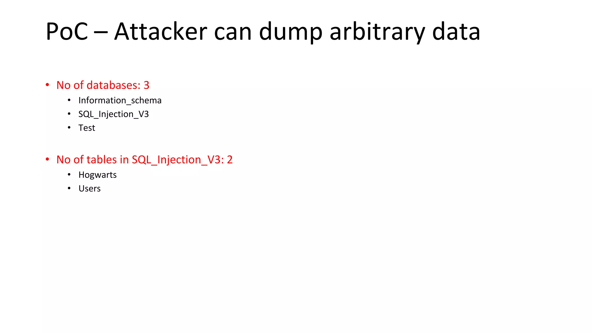 PoC – Attacker can dump arbitrary data
• No of databases: 3
• Information_schema
• SQL_Injection_V3
• Test
• No of tables in SQL_Injection_V3: 2
• Hogwarts
• Users
 