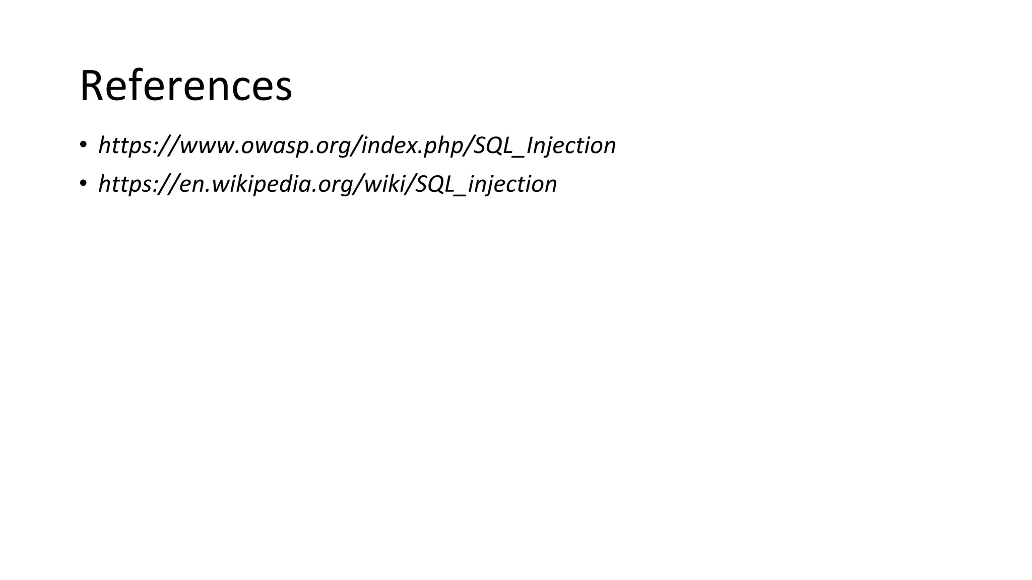 References
• https://www.owasp.org/index.php/SQL_Injection
• https://en.wikipedia.org/wiki/SQL_injection
 