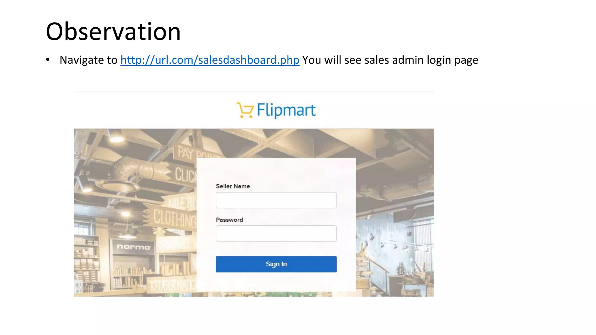 Observation
• Navigate to http://url.com/salesdashboard.php You will see sales admin login page
 