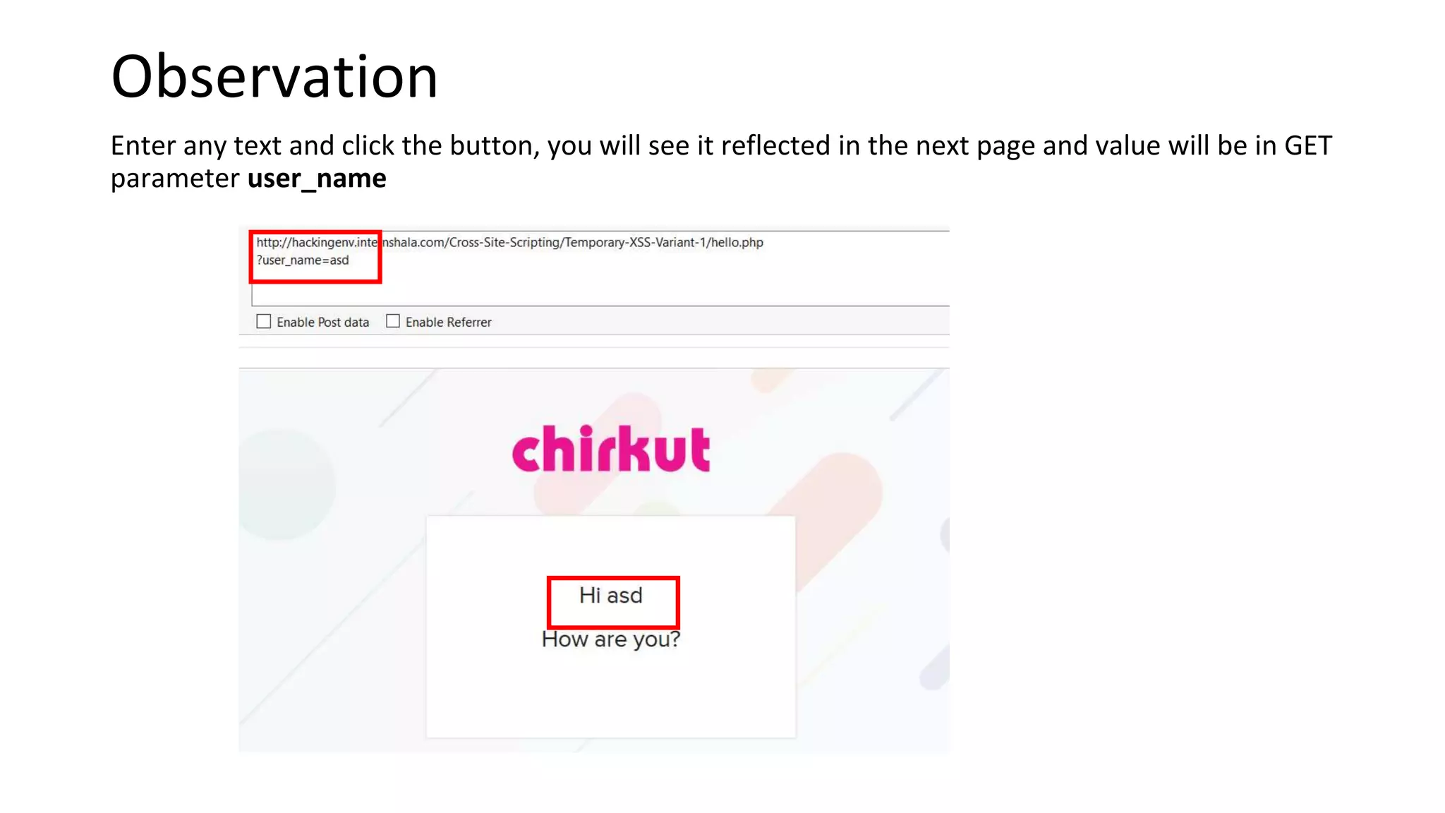 Enter any text and click the button, you will see it reflected in the next page and value will be in GET
parameter user_name
Observation
 