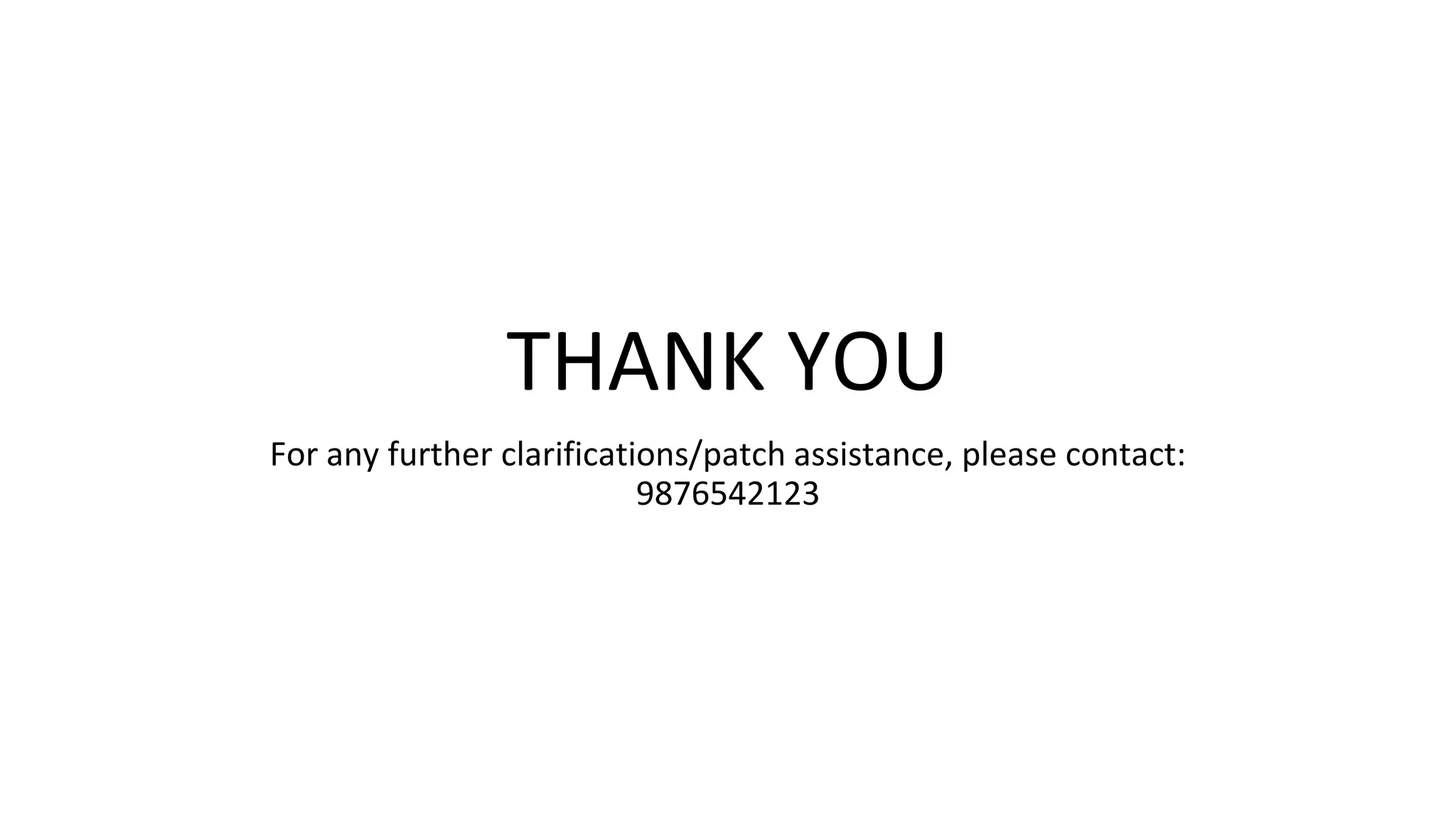 THANK YOU
For any further clarifications/patch assistance, please contact:
9876542123
 