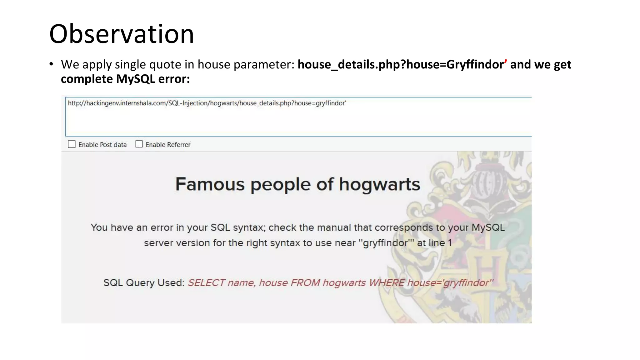 Observation
• We apply single quote in house parameter: house_details.php?house=Gryffindor’ and we get
complete MySQL error:
 