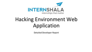 Hacking Environment Web
Application
Detailed Developer Report
 