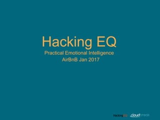 HackingEQHackingEQ
Hacking EQ
Practical Emotional Intelligence
AirBnB Jan 2017
 