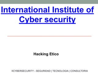 International Institute of
Cyber security
IICYBERSECURITY - SEGURIDAD | TECNOLOGIA | CONSULTORIA
Hacking Etico
 