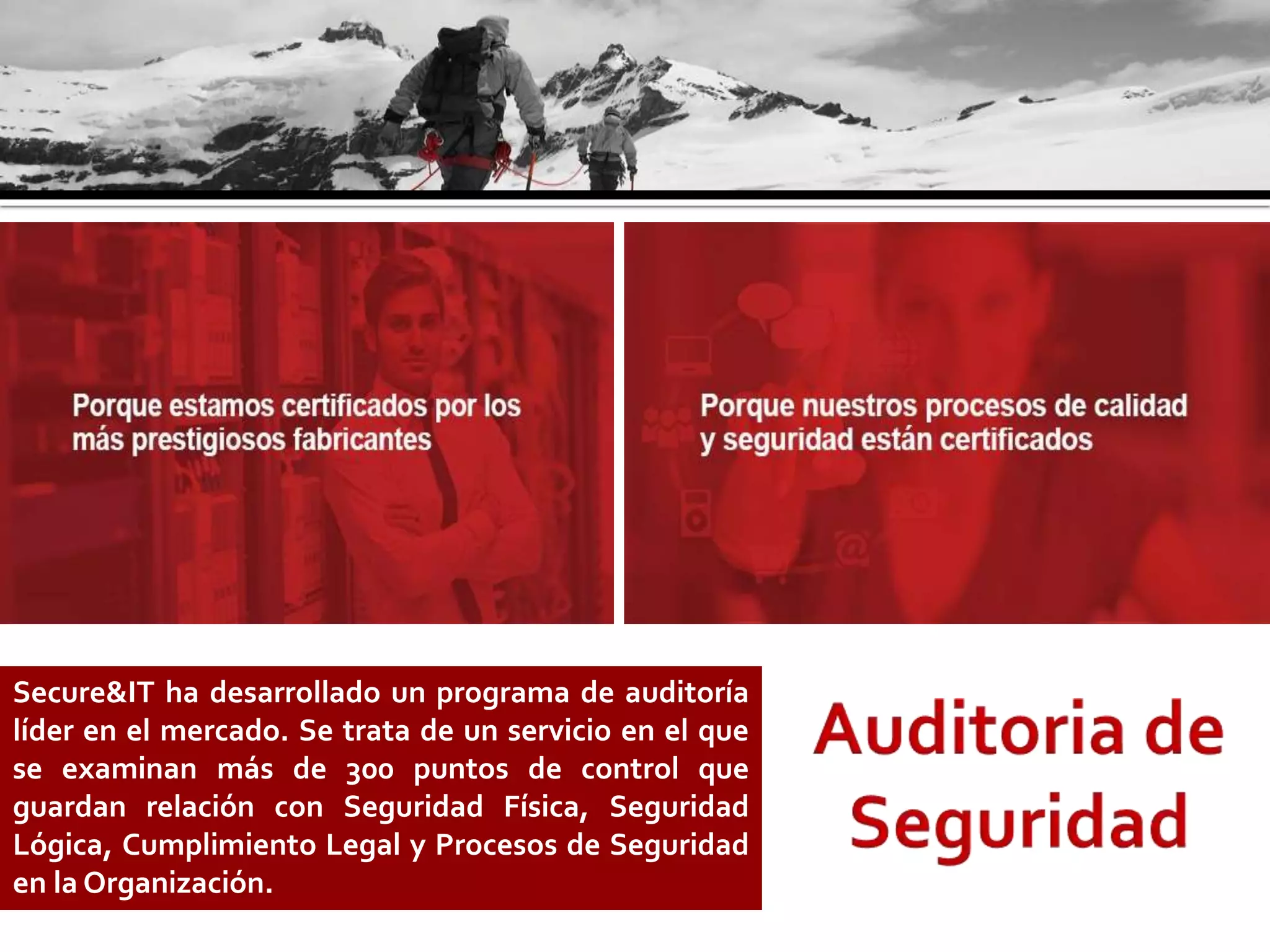 Secure&IT ha desarrollado un programa de auditoría
líder en el mercado. Se trata de un servicio en el que
se examinan más de 300 puntos de control que
guardan relación con Seguridad Física, Seguridad
Lógica, Cumplimiento Legal y Procesos de Seguridad
en la Organización.
 