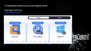  Instalación de Kali Linux en una máquina virtual
Descargar Kali Linux:
https://www.kali.org/
 