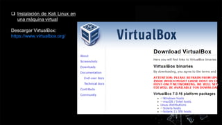  Instalación de Kali Linux en
una máquina virtual
Descargar VirtualBox:
https://www.virtualbox.org/
 