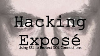 Hacking
ExposéUsing SSL to Protect SQL Connections
 
