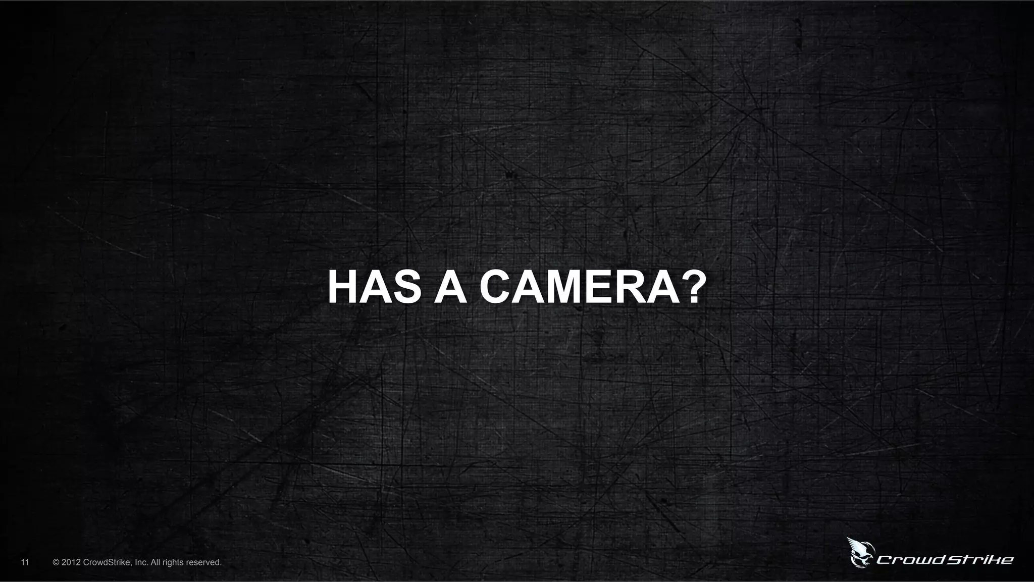 HAS A CAMERA?




11   © 2012 CrowdStrike, Inc. All rights reserved.
 