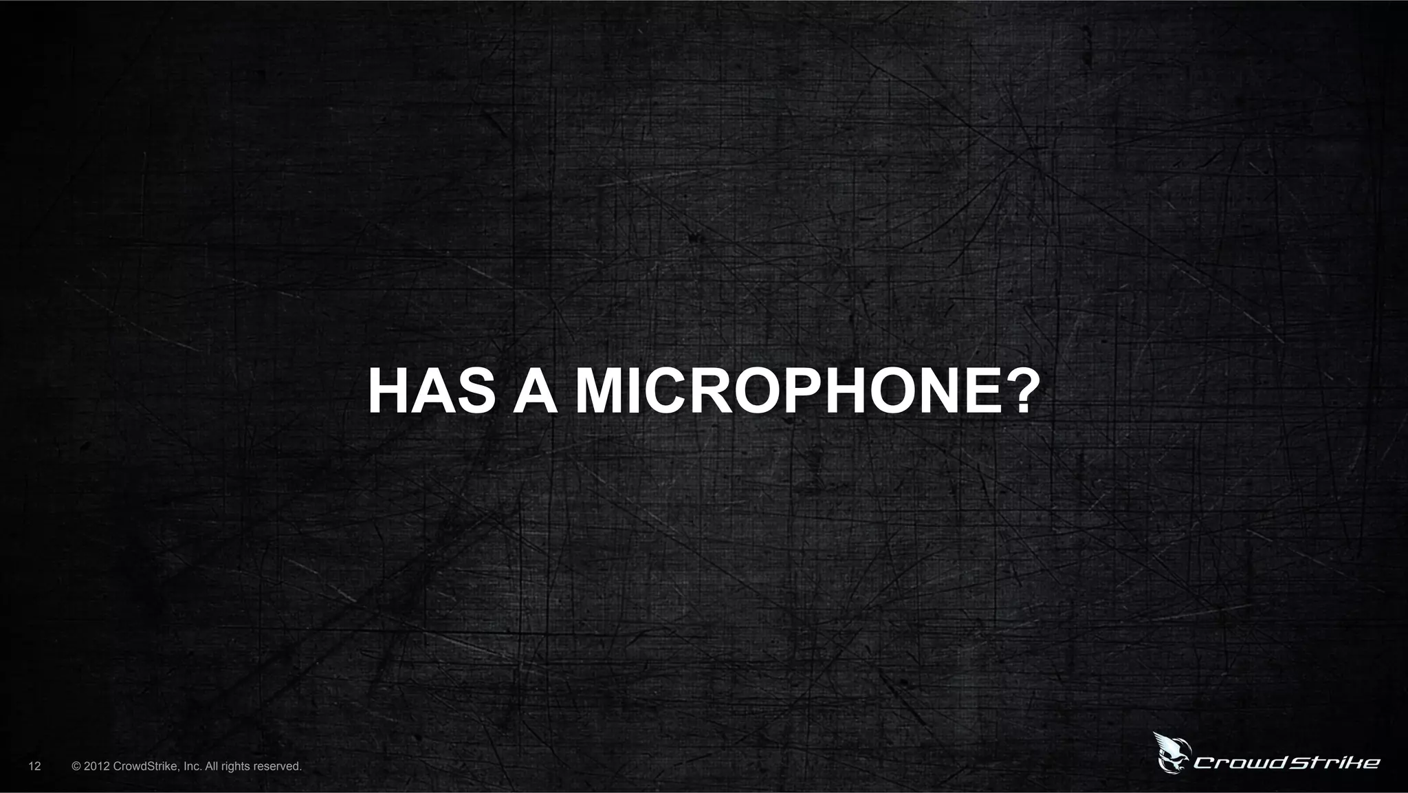 HAS A MICROPHONE?




12   © 2012 CrowdStrike, Inc. All rights reserved.
 