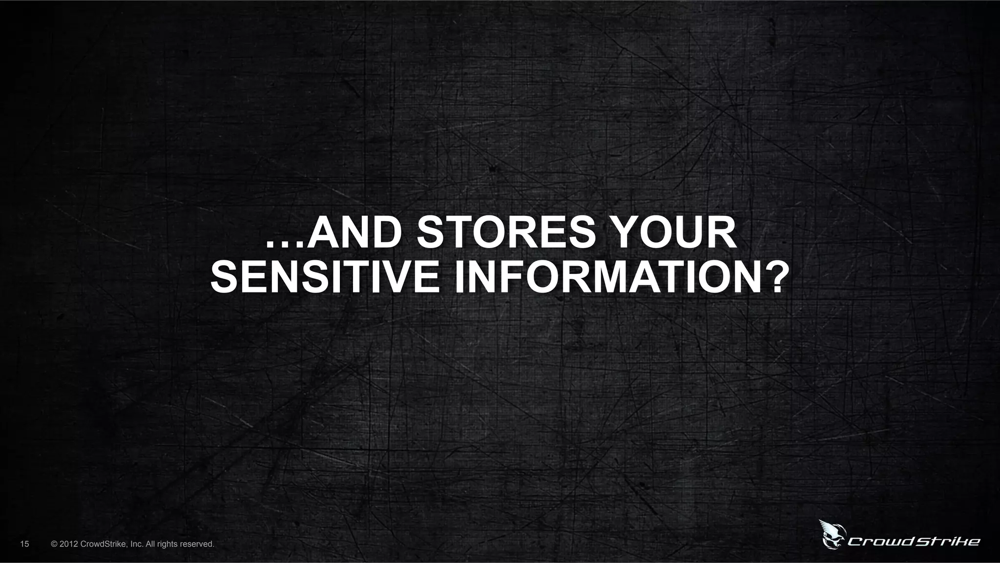 …AND STORES YOUR
                                                SENSITIVE INFORMATION?




15   © 2012 CrowdStrike, Inc. All rights reserved.
 