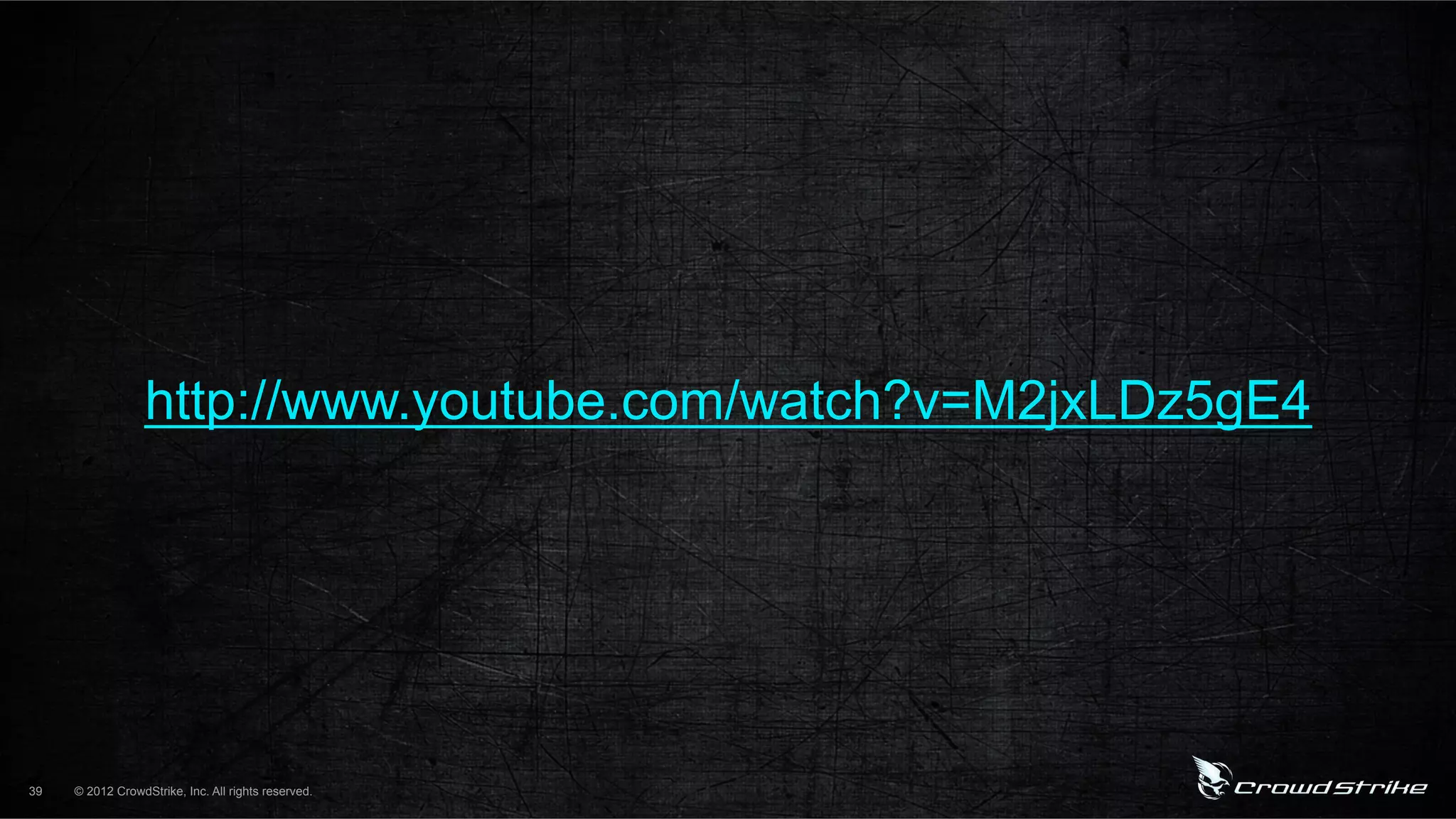 http://www.youtube.com/watch?v=M2jxLDz5gE4




39   © 2012 CrowdStrike, Inc. All rights reserved.
 