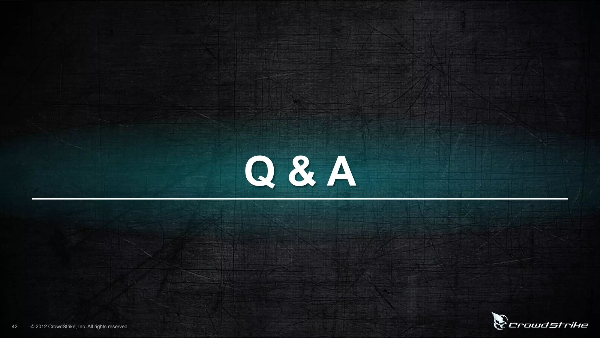 Q&A


42   © 2012 CrowdStrike, Inc. All rights reserved.
 