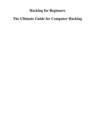 Hacking for Beginners
The Ultimate Guide for Computer Hacking
 
