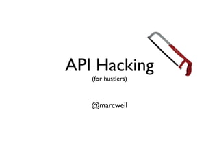 API Hacking
   (for hustlers)



   @marcweil
 