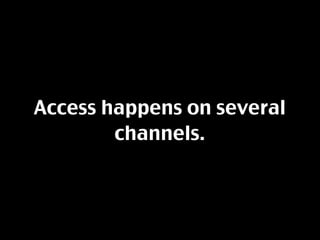 Access happens on several
        channels.
 