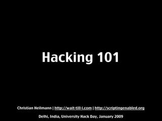 Hacking 101


Christian Heilmann | http://wait-till-i.com | http://scriptingenabled.org

            Delhi, India, University Hack Day, January 2009
 