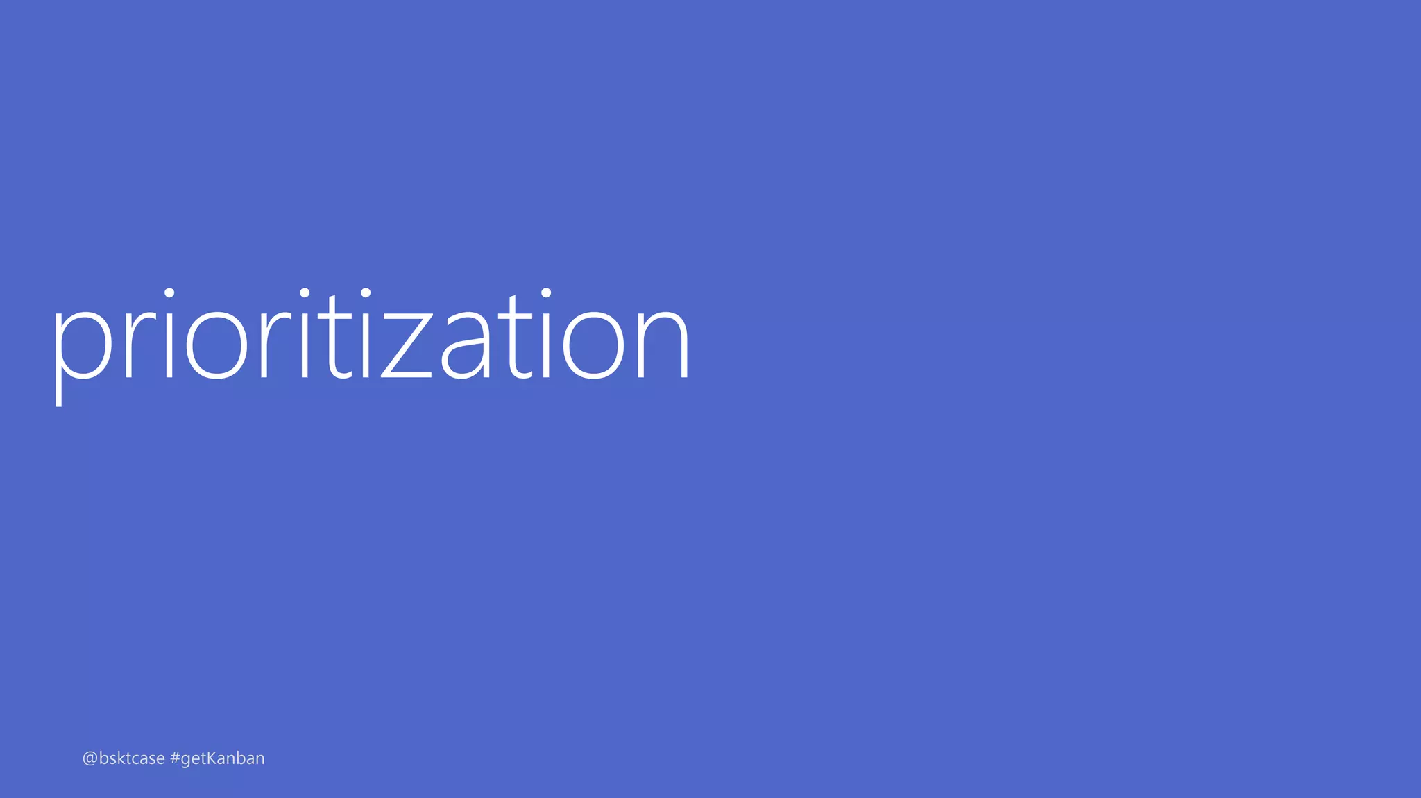 prioritization
@bsktcase #getKanban
 