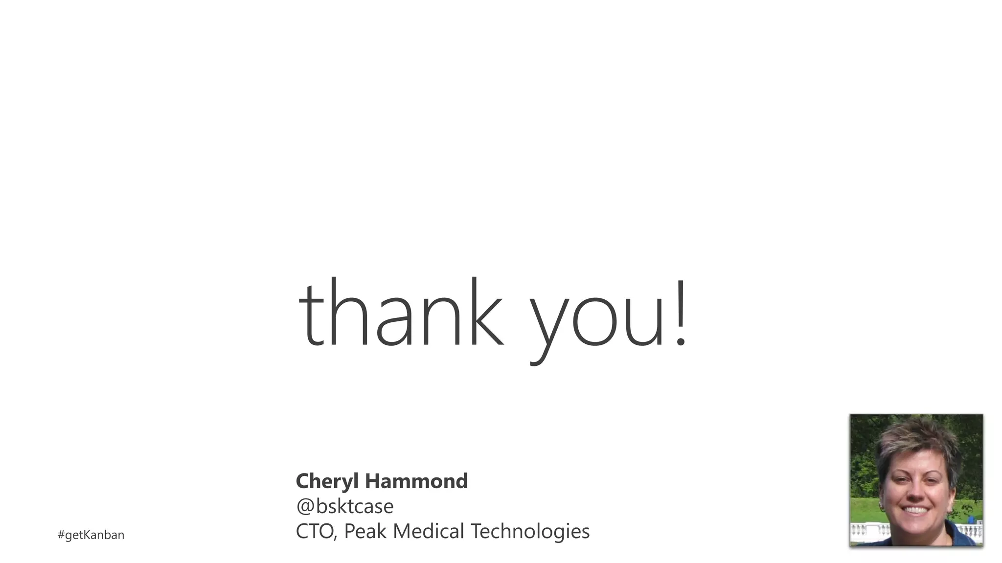 Cheryl Hammond
@bsktcase
CTO, Peak Medical Technologies
thank you!
#getKanban
 