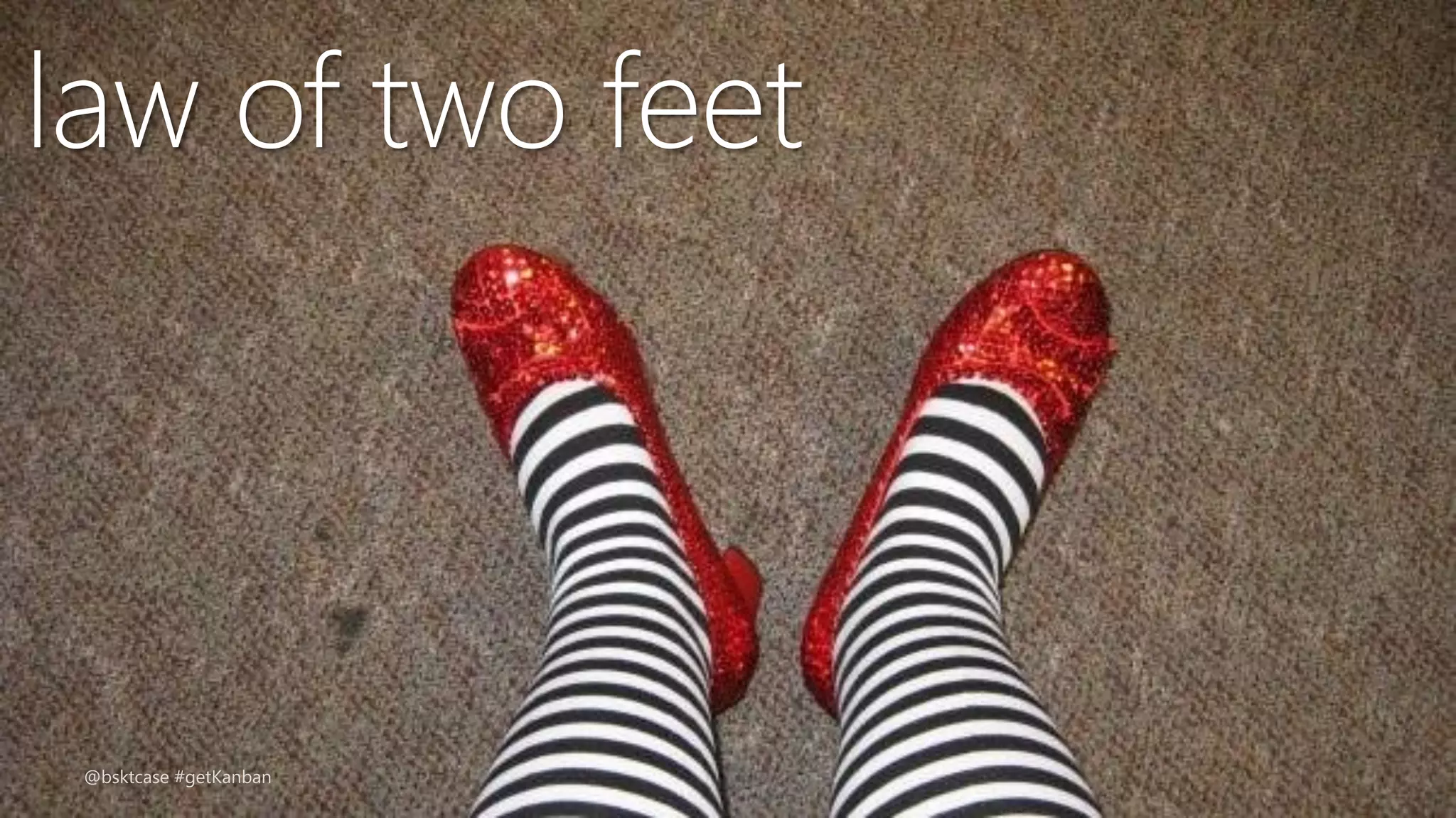 law of two feet
@bsktcase #getKanban
 