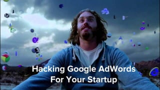 Hacking Google AdWords For
Your Startup
 